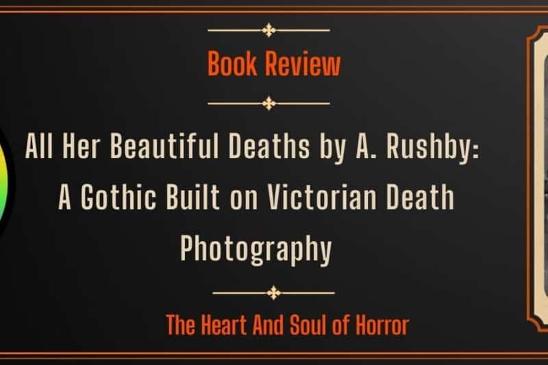 All Her Beautiful Deaths by A. Rushby: A Gothic Built on Victorian Death Photography