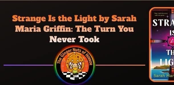 Book Review Strange Is the Light by Sarah Maria Griffin- The Turn You Never Took