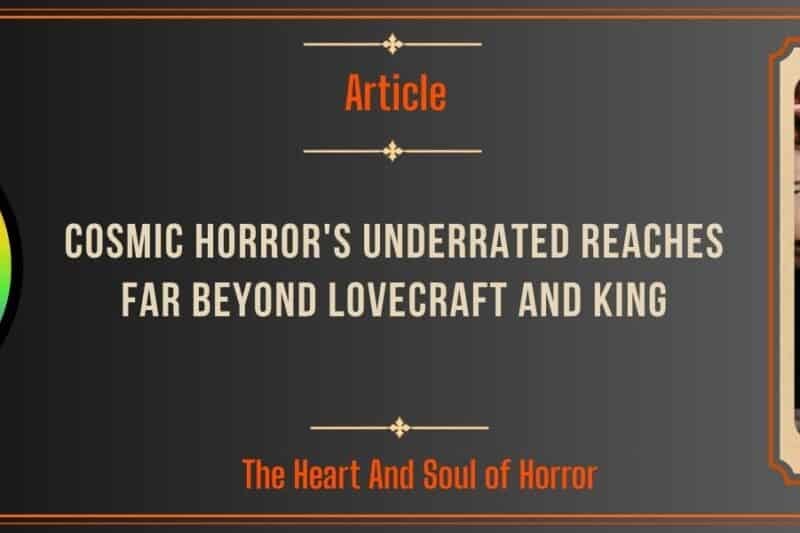 Cosmic Horror’s Underrated Reaches Far Beyond Lovecraft and King