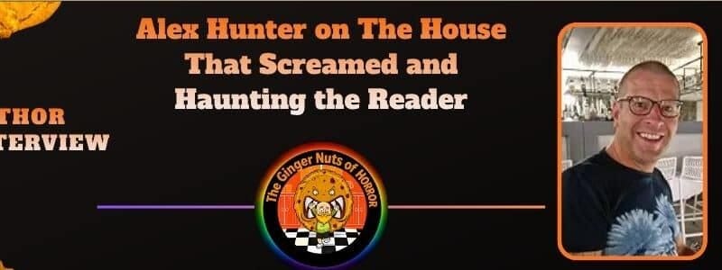 Alex Hunter on The House That Screamed and Haunting the Reader