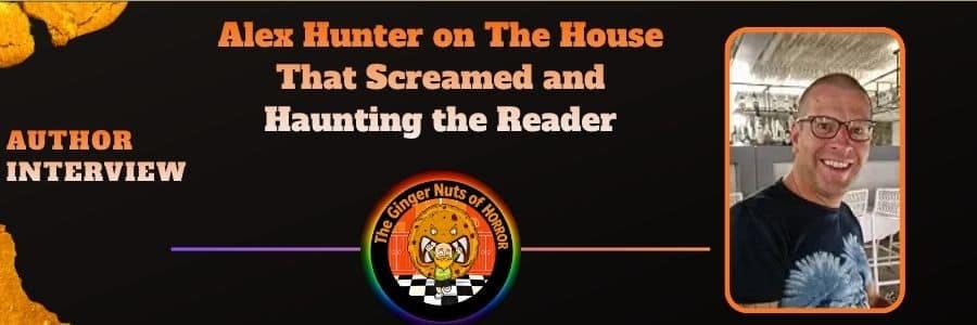 Alex Hunter on The House That Screamed and Haunting the Reader