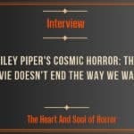 Interview Hailey Piper's Cosmic Horror- This Movie Doesn't End the Way We Want