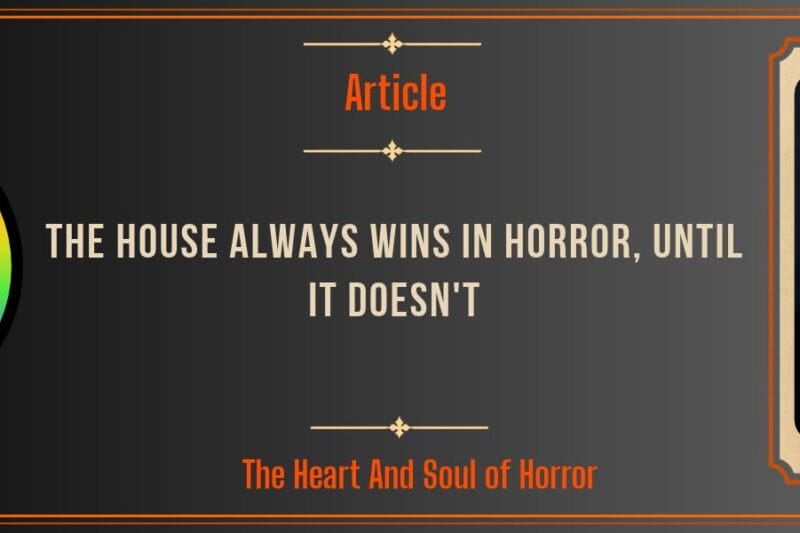 The House Always Wins In Horror, Until It Doesn’t