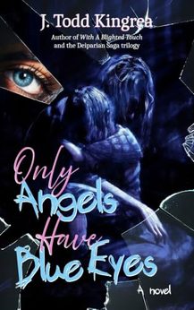 j todd kingrea Only Angels Have Blue Eyes book cover