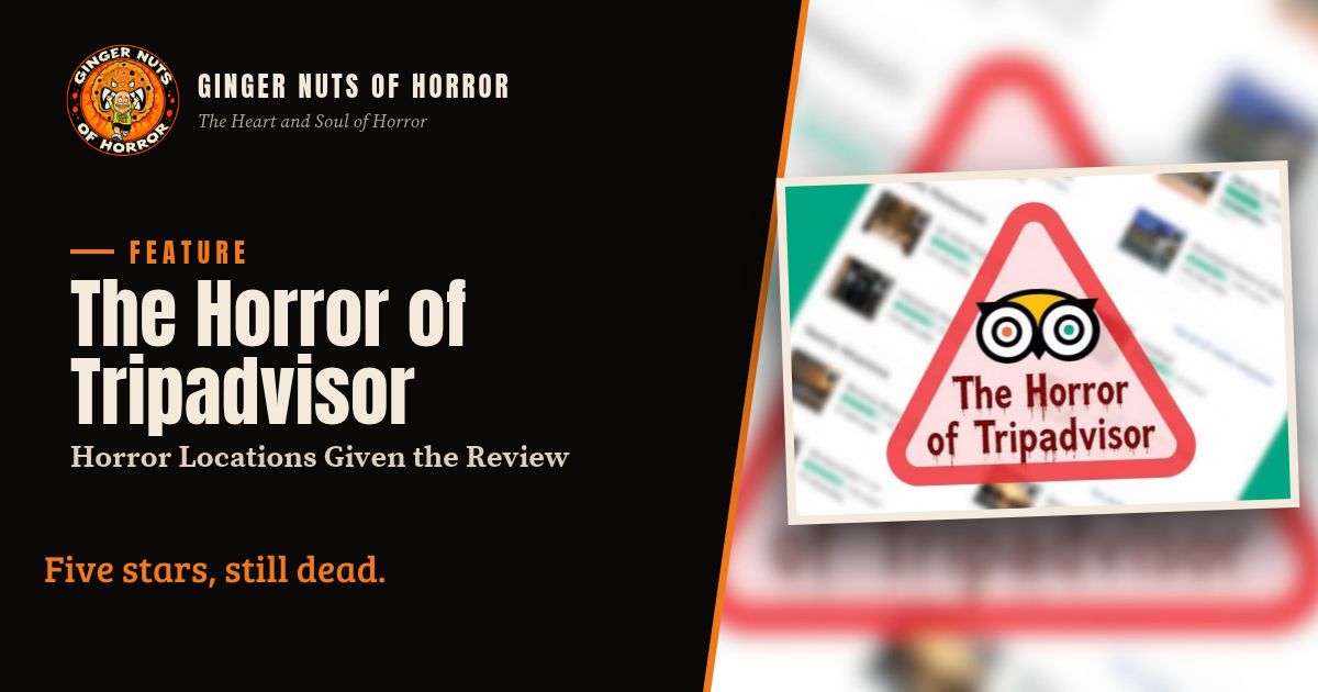 Ginger Nuts of Horror feature banner for The Horror of Tripadvisor Horror Film Locations Rated by Their Guests with the line Five stars, still dead