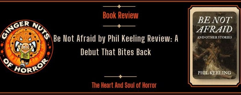 Be Not Afraid by Phil Keeling Review: A Debut That Bites Back