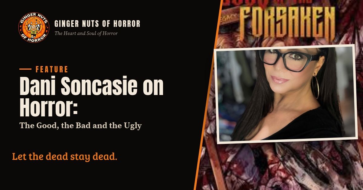 Ginger Nuts of Horror feature banner for Dani Soncasie on horror's good, bad and ugly with the line Let the dead stay dead.
