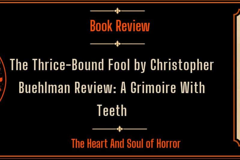 The Thrice-Bound Fool by Christopher Buehlman Review: A Grimoire With Teeth